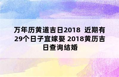 万年历黄道吉日2018  近期有29个日子宜嫁娶 2018黄历吉日查询结婚